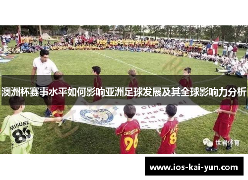 澳洲杯赛事水平如何影响亚洲足球发展及其全球影响力分析