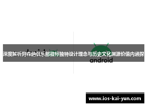深度解析阿森纳俱乐部徽标独特设计理念与历史文化渊源价值内涵探