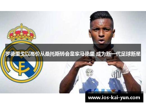 罗德里戈以高价从桑托斯转会皇家马德里 成为新一代足球新星