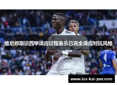 维尼修斯谈西甲适应过程表示已完全适应对抗风格