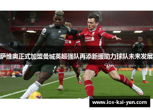 萨维奥正式加盟曼城英超强队再添新援助力球队未来发展