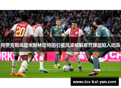 阿贾克斯高层米斯林塔特因引援风波被解雇管理层陷入动荡
