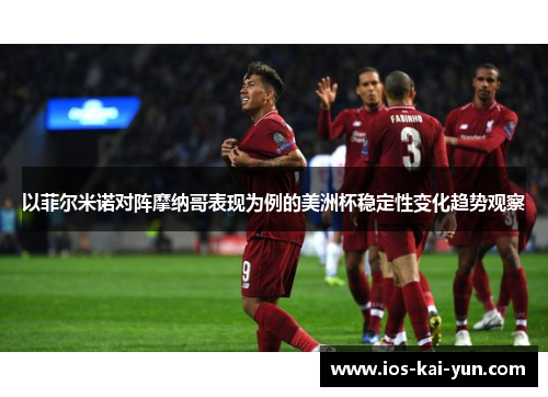 以菲尔米诺对阵摩纳哥表现为例的美洲杯稳定性变化趋势观察